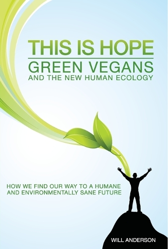This Is Hope: Green Vegans and the New Human Eco How We Find Our Way to a Humane and Environmentally Sane Future