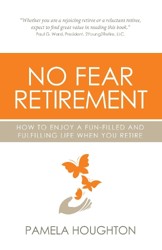No Fear Retirement: How To Enjoy A Fun-Filled and Fulfilling Life When You Retire