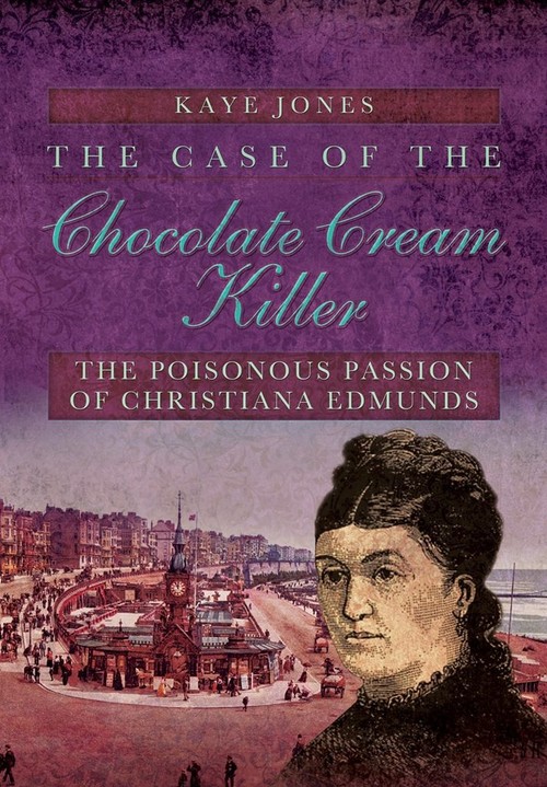 Case of the Chocolate Cream Killer: The Poisonous Passion of Christiana Edmunds