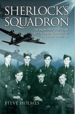 Sherlock's Squadron - The Incredible True Story of the Unsung Heroes of World War Two