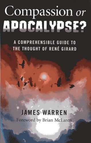 Compassion Or Apocalypse? A comprehensible guide to the thoughts of RenA Girard