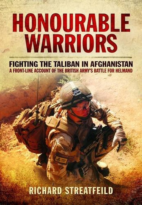 Honourable Warriors: Fighting the Taliban in Afghanistan - A Front-line Account of the British Army's Battle for Helmand