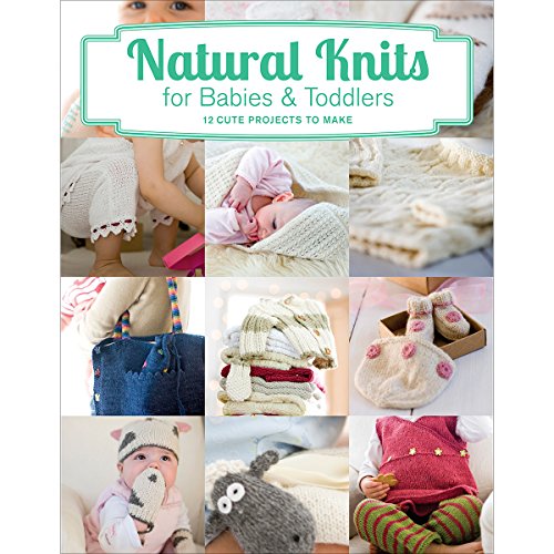 Natural Knits for Babies and Toddlers: 12 Cute Projects to Make