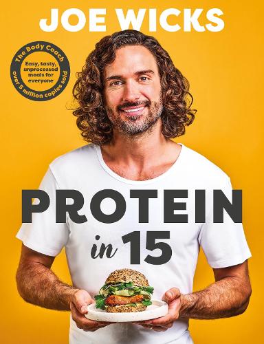Wicks, Joe - Protein in 15: Easy, tasty, unprocessed meals for everyone by The Body Coach
