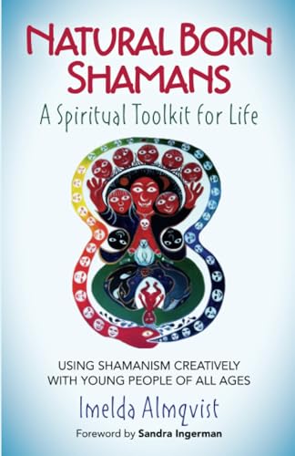 Natural Born Shamans  A Spiritual Toolkit for L  Using shamanism creatively with young people of all ages