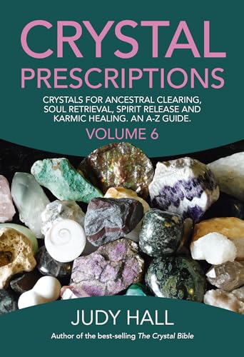 Crystal Prescriptions volume 6 Crystals for ancestral clearing, soul retrieval, spirit release and karmic healing. An AZ guide.