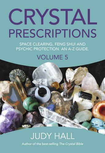 Crystal Prescriptions volume 5 Space clearing, Feng Shui and Psychic Protection. An AZ guide.