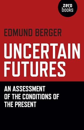 Uncertain Futures An Assessment of the Conditions of the Present