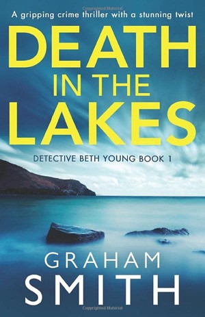Death in the Lakes: A gripping crime thriller with a stunning twist (Detective Beth Young)