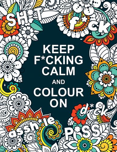 Publishers, Summersdale - Keep F*cking Calm and Colour On: A Swear Word Colouring Book for Adults