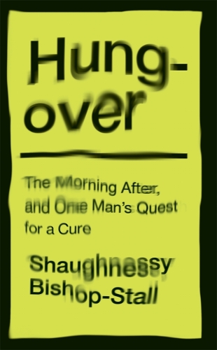 Hungover: A History of the Morning After and One Mans Quest for a Cure