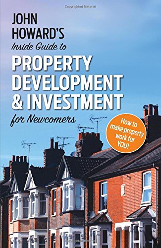 John Howard's Inside Guide to Property Development and Investment for Newcomers
