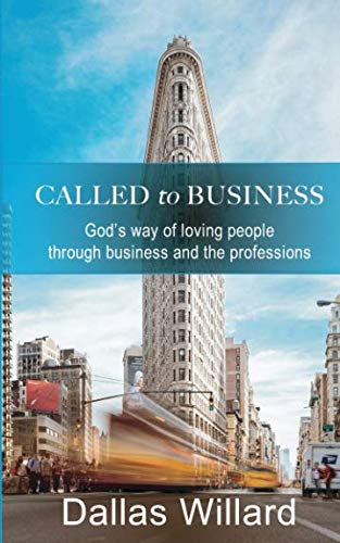 CALLED TO BUSINESS GODS WAY OF LOVING PEOPLE THROUGH BUSINESS AND PROFESSIONS