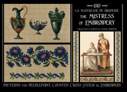 Mistress of Embroidery : Patterns for Embroidery, Counted Cross Stitch and Needlepoint From 1819