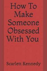 How to Make Someone Obsessed with You