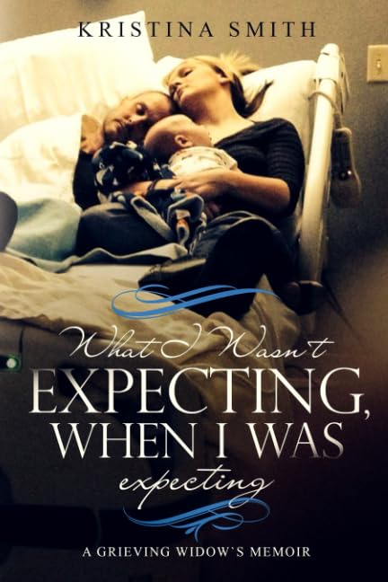 What I Wasn't Expecting When I Was Expecting: A Grieving Widow's Memoir