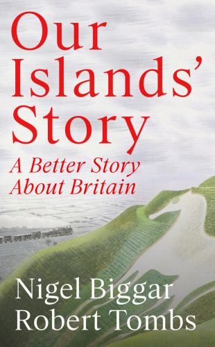 Nigel Biggar - Our Islands' Story: A Better Story About Britain: ‘Teaches children it’s OK to be proud of British history’ The Telegraph