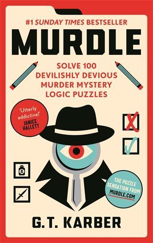 Karber, G. T. - Murdle: #1 SUNDAY TIMES BESTSELLER: Solve 100 Devilishly Devious Murder Mystery Logic Puzzles (Book 1) (Murdle Puzzle Series)