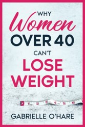 Why Women Over 40 Can’t Lose Weight