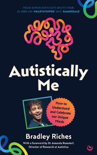 Bradley Riches - Autistically Me: How to understand and celebrate our autistic minds