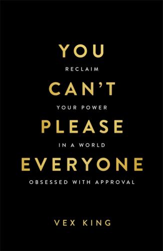 Vex King - You Can’t Please Everyone: Reclaim Your Power in a World Obsessed with Approval – The powerful new book from the #1 Sunday Times bestselling author of Good Vibes, Good Life