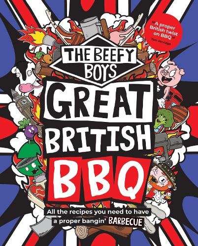 The Beefy Boys - The Beefy Boys' Great British BBQ: All the recipes you need to have a proper bangin’ barbecue