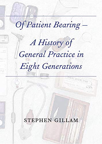 Of Patient Bearing - A History of General Practice in Eight Generations
