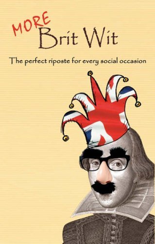 More Brit Wit: the Perfect Riposte for Every Social Occasion