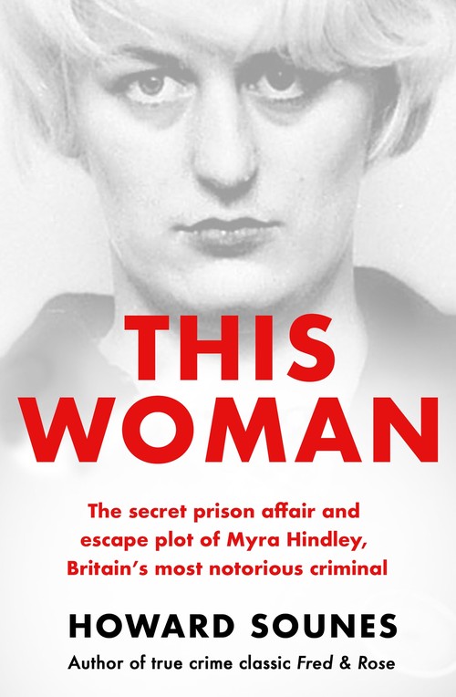 This Woman: The secret prison affair and escape plot of Myra Hindley, Britains most notorious criminal