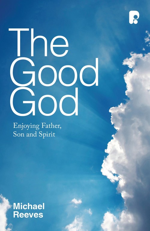 The Good God: Enjoying Father, Son, and Spirit