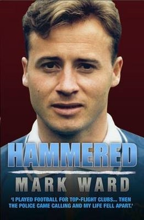 Hammered - I Played Football for West Ham, Man City and Everton Then the Police Came Calling and My Life Fell Apart