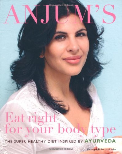Anjum's Eat Right for Your Body Type: The Super-healthy Diet Inspired by Ayurveda