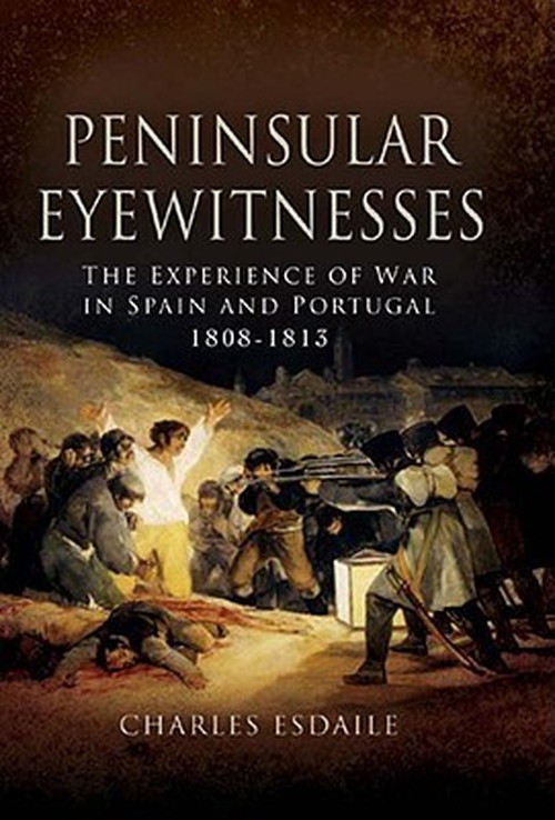 Peninsular Eyewitnesses: the Experience of War in Spain and Portugal 1808 - 1813