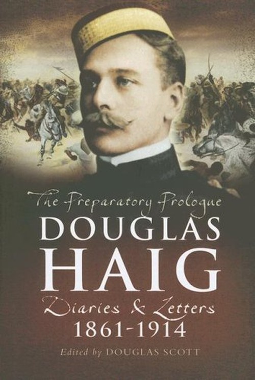 Douglas Haig: The Preparatory Prologue Diaries & Letters 1861-1914