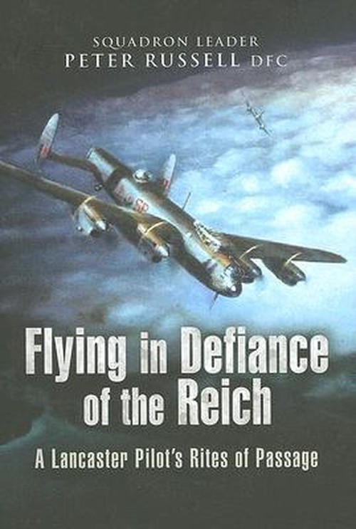 Flying in Defiance of the Reich: A Lancaster Pilot's Rites of Passage