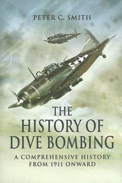 History of Dive Bombing, The: A Comprehensive History from 1911 Onward