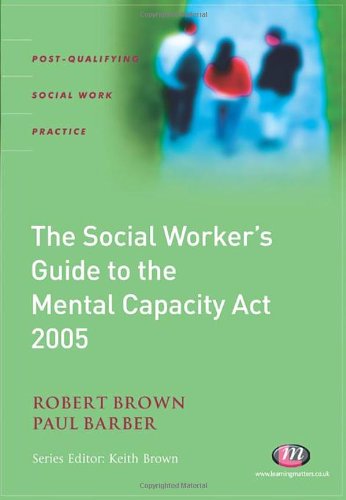 The Social Workers Guide to the Mental Capacity Act 2005