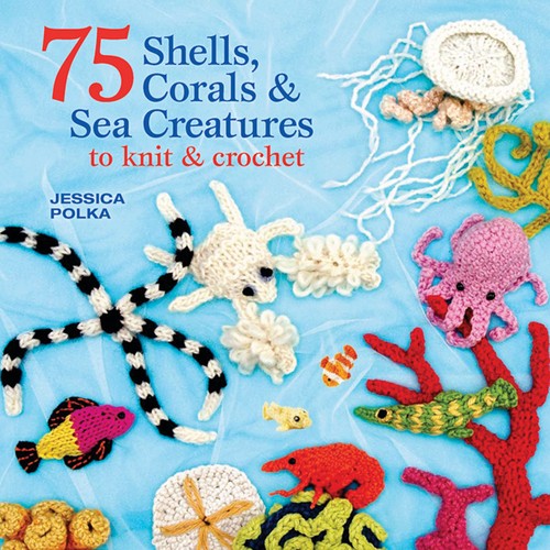 75 Shells, Corals & Sea Creatures to Knit & Crochet