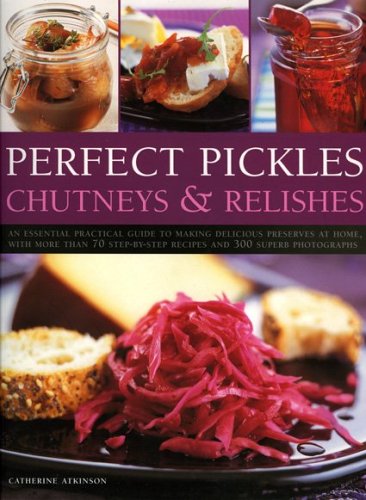 Perfect Pickles, Chutneys and Relishes