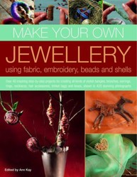 Make Your Own Jewellery Using Fabric, Embroidery, Beads and Shells