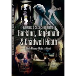 Foul Deeds and Suspicious Deaths in Barking, Dagenham and Chadwell Heath