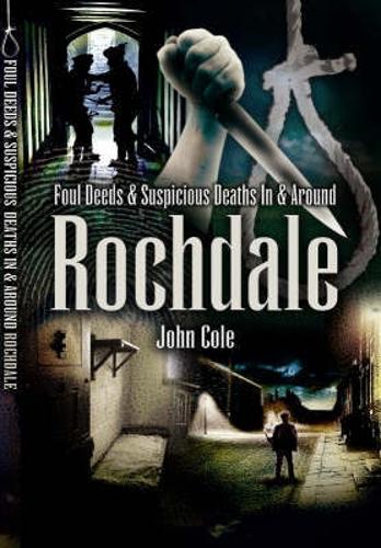 Foul Deeds & Suspicious Deaths in & Around Rochdale