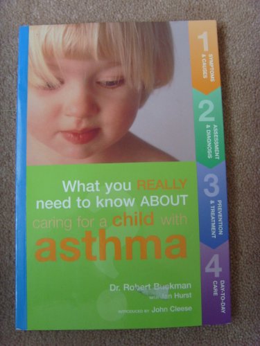 What You Really Need to Know about Caring for a Child with Asthma. Robert Buckman with Jan Hurst