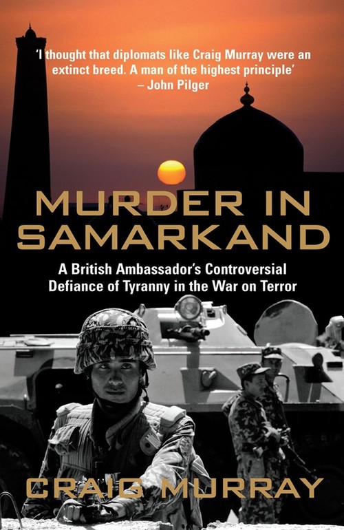 Murder in SamarkandA British Ambassador's Controversial Defiance of Tyranny in