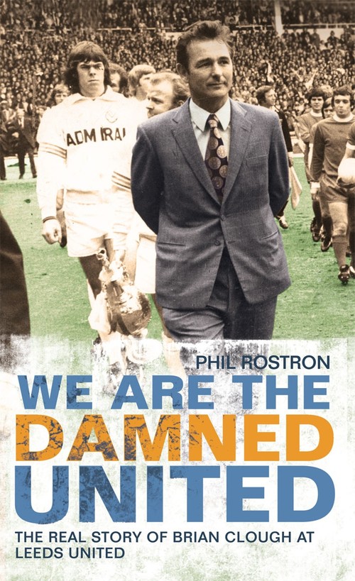 We Are the Damned UnitedThe Real Story of Brian Clough at Leeds United