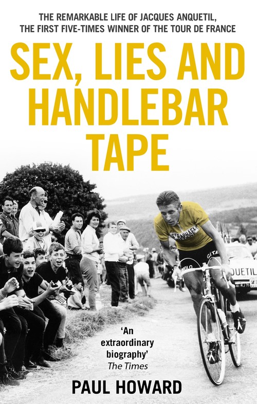 Sex, Lies and Handlebar TapeThe Remarkable Life of Jacques Anquetil, the First Five-Time