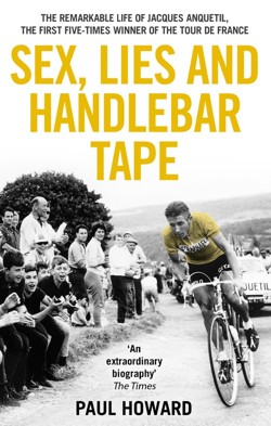 Sex, Lies and Handlebar TapeThe Remarkable Life of Jacques Anquetil, the First Five-Time