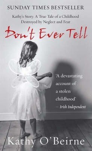 Don't Ever Tell - Kathy's Story: A True Tale of A Childhood Destroyed By Neglect and Fear (Sunday Times Bestseller)