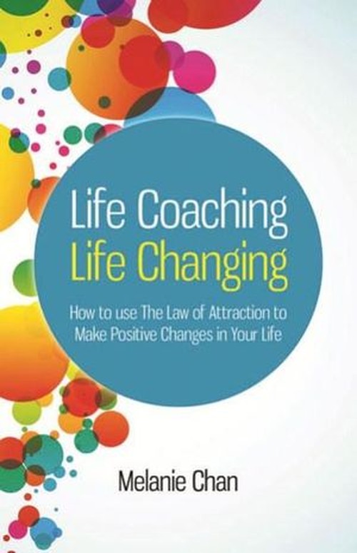 Life Coaching Life Changing How to use The Law of Attraction to Make Positive Changes in Your Life