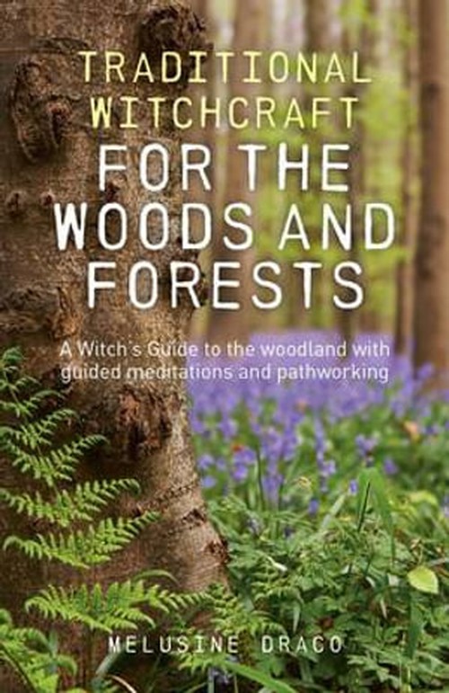 Traditional Witchcraft for the Woods and Forests – A Witch`s Guide to the woodland with guided meditations and pathworking